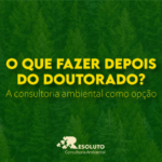 O que fazer depois do doutorado? Conheça a consultoria ambiental