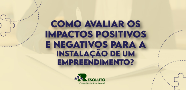 You are currently viewing Como avaliar os impactos positivos e negativos para a instalação de um empreendimento?